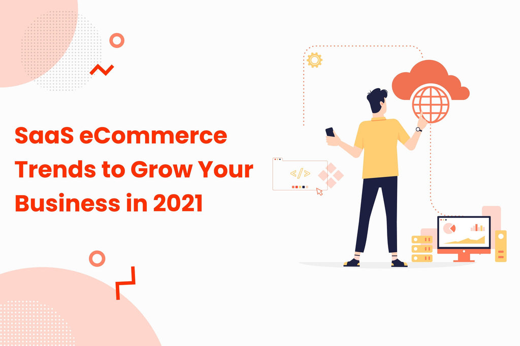 What is SaaS eCommerce? Trends to Grow Your Business in 2021