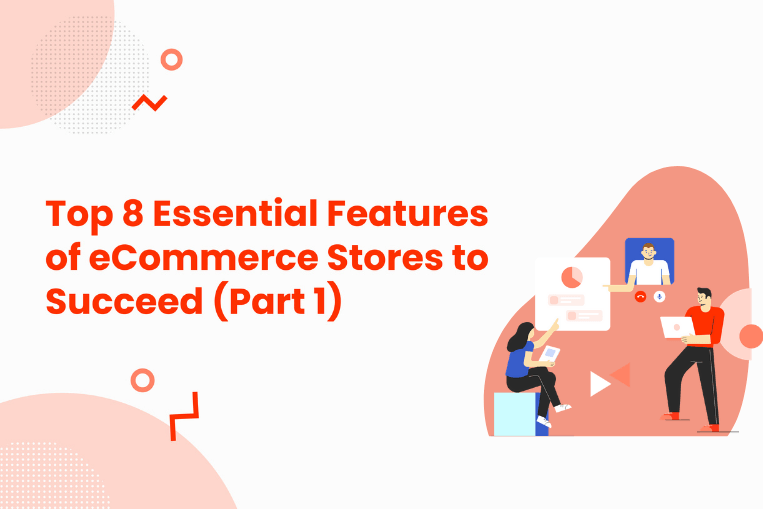 Top 8 Essential Features of eCommerce Stores to Succeed (Part 1)