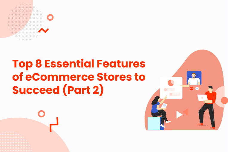Top 8 Essential Features of eCommerce Stores to Succeed (Part 2)